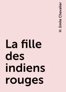 «La fille des indiens rouges» by H. Emile Chevalier