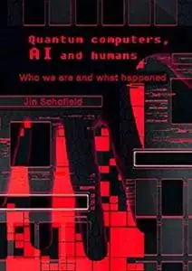 Quantum computers, AI and humans: Who we are and what happened