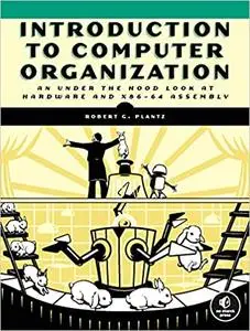 Introduction to Computer Organization: An Under the Hood Look at Hardware and x86-64 Assembly