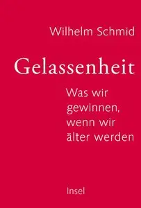 Wilhelm Schmid - Gelassenheit: Was wir gewinnen, wenn wir älter werden