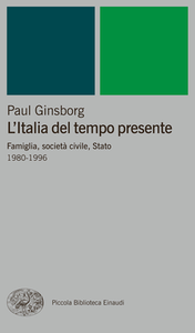 Paul Ginsborg - L'Italia del tempo presente. Famiglia, società civile, Stato. 1980-1996 (2007)