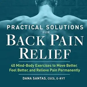 Practical Solutions for Back Pain Relief: 40 Mind-Body Exercises to Move Better, Feel Better, and Relieve Pain Permanently