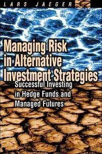 Managing Risk in Alternative Investment Strategies: Successful Investing in Hedge Funds and Managed Futures (repost)