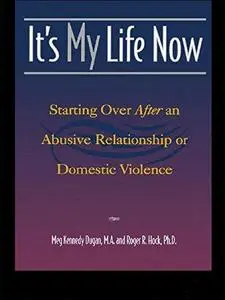 It's My Life Now : Starting Over After an Abusive Relationship or Domestic Violence