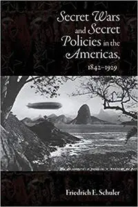 Secret Wars and Secret Policies in the Americas, 1842-1929