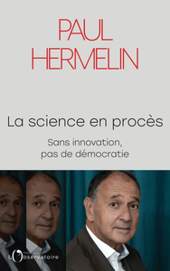 La science en procès. Sans innovation, pas de démocratie - Paul Hermelin