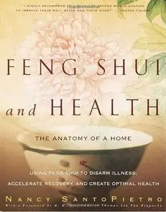 Feng Shui and Health: The Anatomy of a Home: Using Feng Shui to Disarm Illness, Accelerate Recovery, and Create Optimal Health