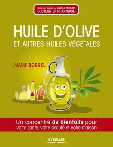 Huile d'olive et autres huiles végétales : Un concentré de bienfaits pour votre santé, votre beauté et votre maison
