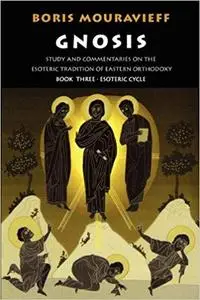 Gnosis Book Three, the Esoteric Cycle: Study and Commentaries on the Esoteric Tradition of Eastern Orthodoxy [Repost]