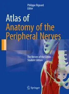 Atlas of Anatomy of the Peripheral Nerves: The Nerves of the Limbs – Student Edition (Repost)