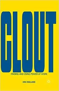 Clout: Finding and Using Power at Work