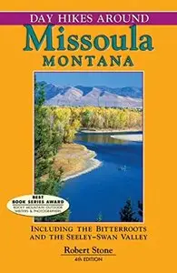 Day Hikes Around Missoula, Montana: Including The Bitterroots And The Seeley-Swan Valley, Fourth Edition