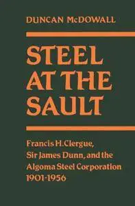 Steel at the Sault: Sir James Dunn and the Algoma Steel Corporation 1901-1956