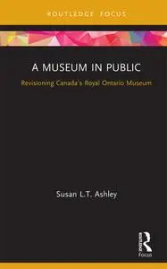 A Museum in Public: Revisioning Canada's Royal Ontario Museum (Museums in Focus)