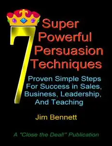 «7 Super Powerful Persuasion Techniques» by Jim Bennett