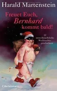 Freuet Euch, Bernhard kommt bald!: 12 unweihnachtliche Weihnachtsgeschichten (repost)