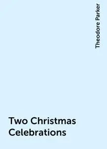 «Two Christmas Celebrations» by Theodore Parker