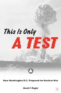 "This Is Only a Test: How Washington D.C. Prepared for Nuclear War"  by David F. Krugler