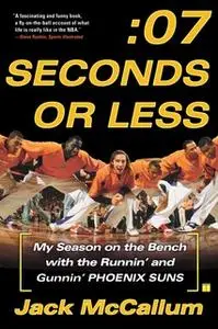 «Seven Seconds or Less: My Season on the Bench with the Runnin' and Gunnin' Phoenix Suns» by Jack McCallum