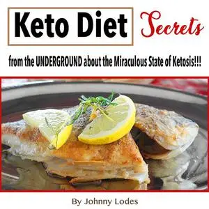 «Keto Diet: Secrets from the UNDERGROUND about the Miraculous State of Ketosis!!!!» by Johnny Lodes