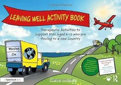 Leaving Well Activity Book: Therapeutic Activities to Support Kids Aged 6-12 who are Moving to a New Country