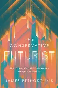 The Conservative Futurist: How to Create the Sci-Fi World We Were Promised