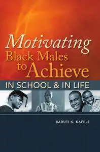 Motivating Black Males to Achieve in School & In Life