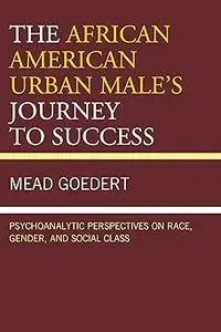 The African American Urban Male's Journey to Success: Psychoanalytic Perspectives on Race, Gender, and Social Class