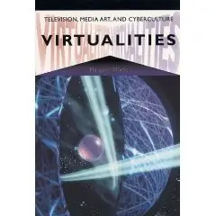 Virtualities: Television, Media Art, and Cyberculture (Theories of Contemporary Culture)