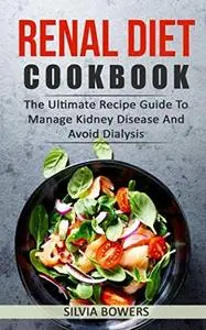 Renal Diet Cookbook: The Ultimate Recipe Guide to Manage Kidney Disease and Avoid Dialysis