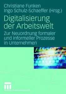 Digitalisierung der Arbeitswelt: Zur Neuordnung formaler und informeller Prozesse in Unternehmen