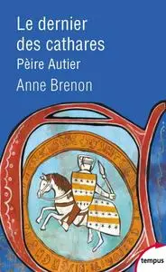 Anne Brenon, "Le dernier des cathares : Pèire Autier, 1245-1310"