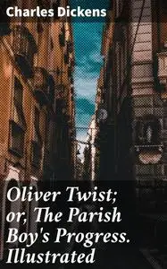 «Oliver Twist; or, The Parish Boy's Progress. Illustrated» by Charles Dickens