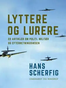 «Lyttere og lurere: 22 artikler om politi, militær og efterretningsvæsen» by Hans Scherfig