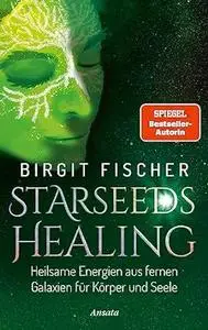 Starseeds-Healing: Heilsame Energien aus fernen Galaxien für Körper und Seele