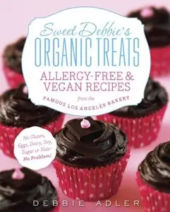 Sweet Debbie's Organic Treats: Allergy-Free and Vegan Recipes from the Famous Los Angeles Bakery (Repost)