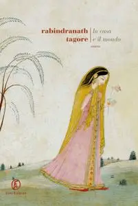 Rabindranath Tagore - La casa e il mondo