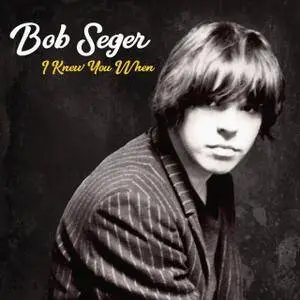 Bob Seger - I Knew You When (Deluxe Edition) (2017)