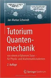 Tutorium Quantenmechanik: von einem erfahrenen Tutor – für Physik- und Mathematikstudenten (Auflage: 2)