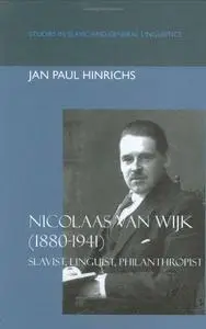 Nicolaas van Wijk (1880-1941): Slavist, linguist, philanthropist (Studies in Slavic and General Linguistics 31)