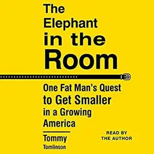 The Elephant in the Room: One Fat Man's Quest to Get Smaller in a Growing America [Audiobook]