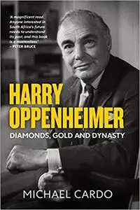 Harry Oppenheimer: Diamonds, Gold and Dynasty