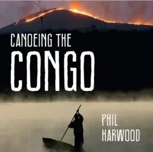 Canoeing The Congo: First Source to Sea Descent of the Congo River (Audiobook)