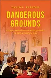 Dangerous Grounds: Antiwar Coffeehouses and Military Dissent in the Vietnam Era