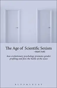 The Age of Scientific Sexism: How Evolutionary Psychology Promotes Gender Profiling and Fans the Battle of the Sexes