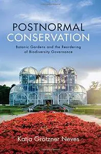 Postnormal Conservation: Botanic Gardens and the Reordering of Biodiversity Governance