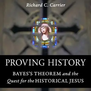 Proving History: Bayes's Theorem and the Quest for the Historical Jesus (Audiobook)