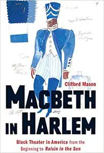 Macbeth in Harlem: Black Theater in America from the Beginning to Raisin in the Sun