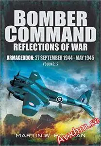 Bomber Command. Volume 5: Armageddon, 27 September 1944 - May 1945 (Bomber Command: Reflections of War)