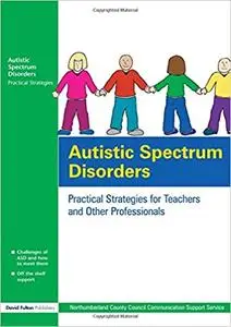 Autistic Spectrum Disorders: Practical Strategies for Teachers and Other Professionals